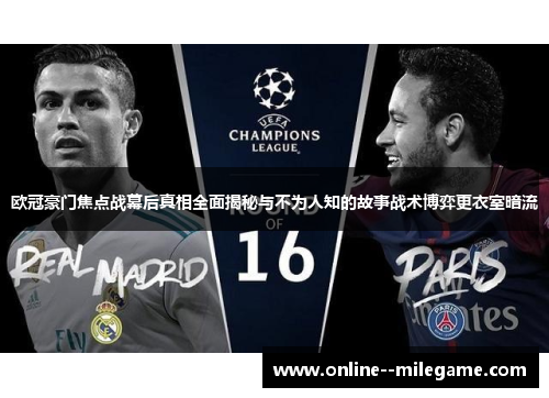 欧冠豪门焦点战幕后真相全面揭秘与不为人知的故事战术博弈更衣室暗流