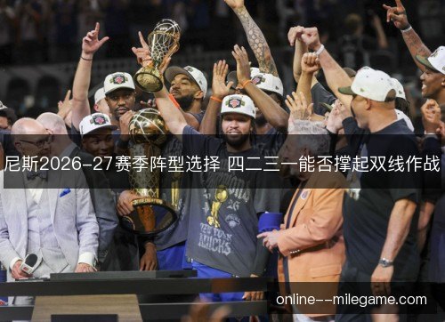 尼斯2026-27赛季阵型选择 四二三一能否撑起双线作战 尼斯2026-27赛季阵型选择 四二三一能否撑起双线作战